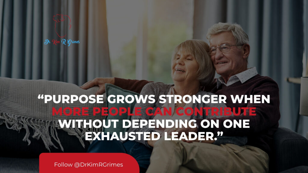 “Purpose grows stronger when more people can contribute without depending on one exhausted leader.”