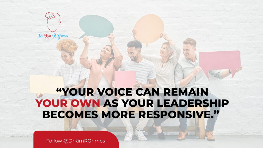 “Your voice can remain your own as your leadership becomes more responsive.”